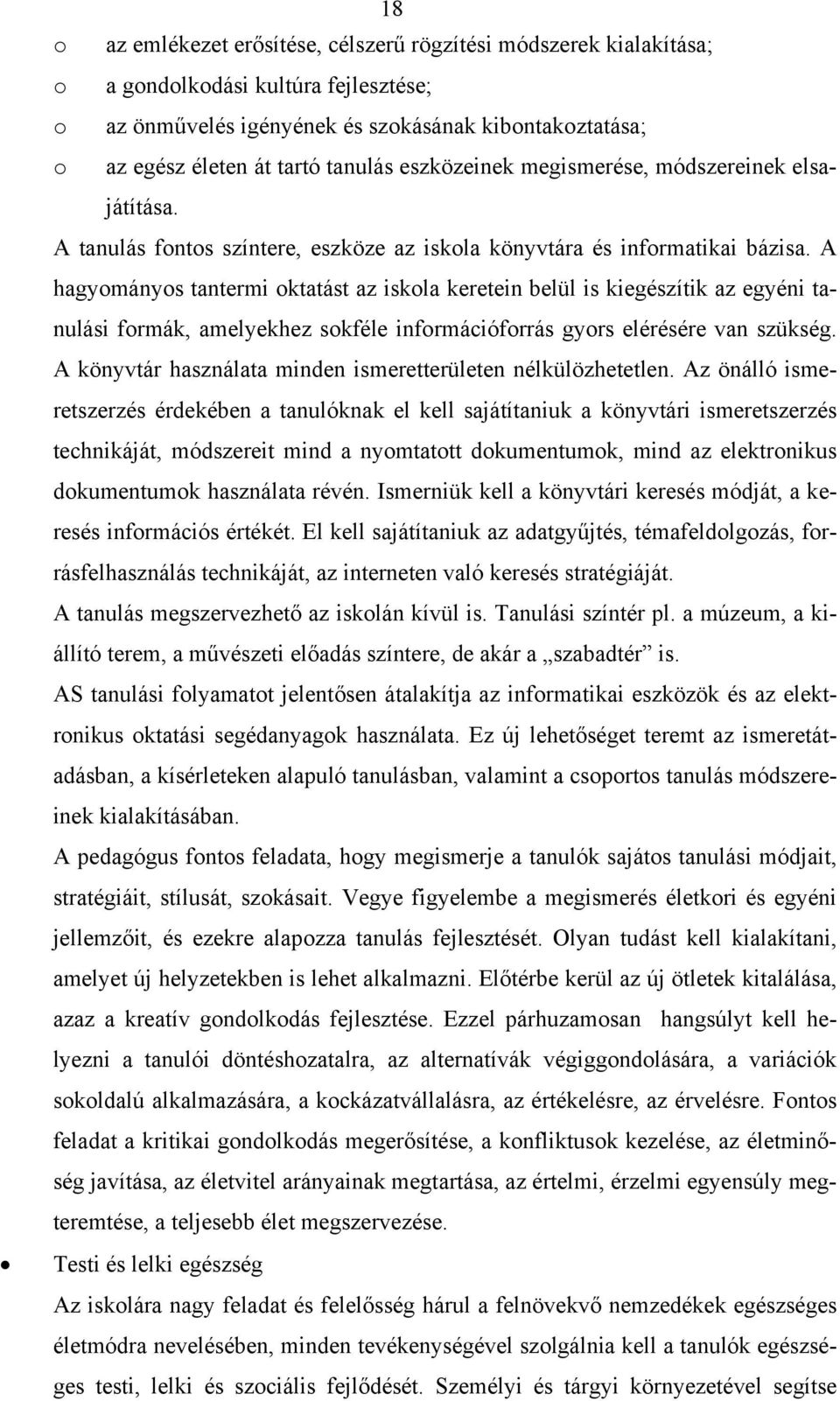 A hagymánys tantermi ktatást az iskla keretein belül is kiegészítik az egyéni tanulási frmák, amelyekhez skféle infrmációfrrás gyrs elérésére van szükség.