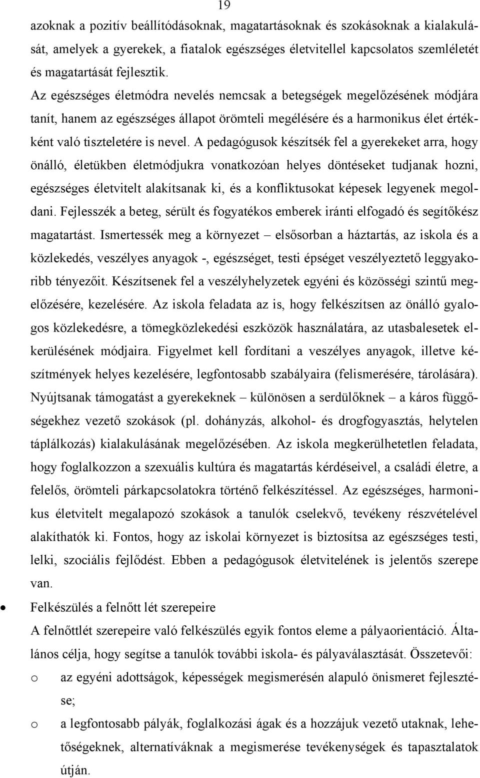 A pedagógusk készítsék fel a gyerekeket arra, hgy önálló, életükben életmódjukra vnatkzóan helyes döntéseket tudjanak hzni, egészséges életvitelt alakítsanak ki, és a knfliktuskat képesek legyenek