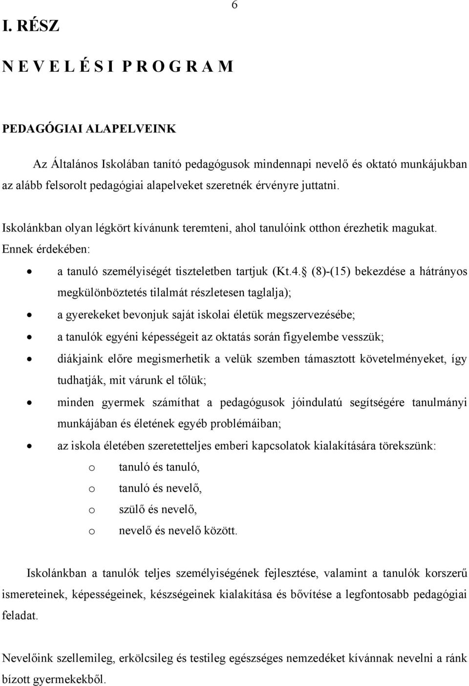 (8)-(15) bekezdése a hátránys megkülönböztetés tilalmát részletesen taglalja); a gyerekeket bevnjuk saját isklai életük megszervezésébe; a tanulók egyéni képességeit az ktatás srán figyelembe