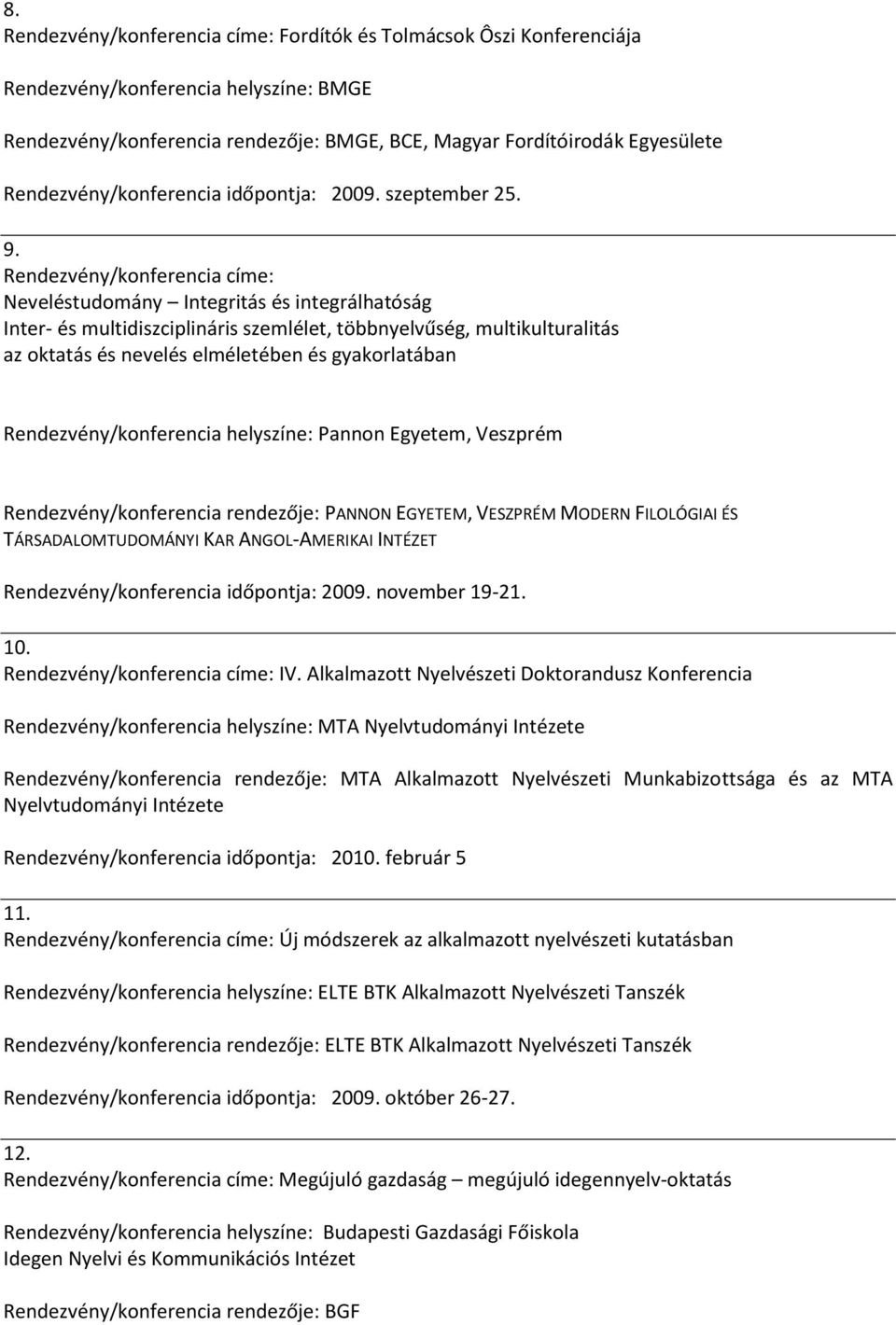Rendezvény/konferencia címe: Neveléstudomány Integritás és integrálhatóság Inter- és multidiszciplináris szemlélet, többnyelvűség, multikulturalitás az oktatás és nevelés elméletében és gyakorlatában