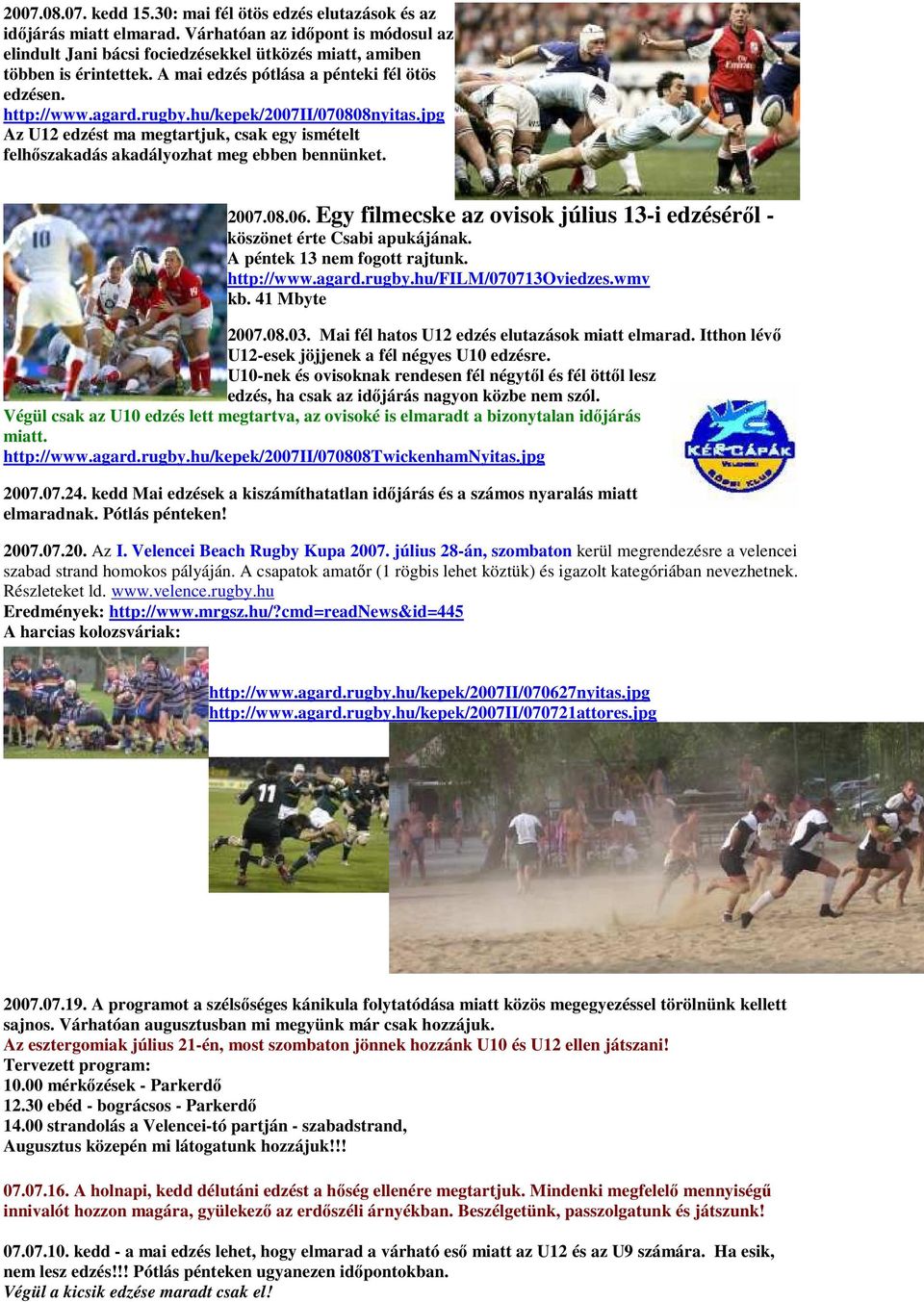 2007.08.06. Egy filmecske az ovisok július 13-i edzésérıl - köszönet érte Csabi apukájának. A péntek 13 nem fogott rajtunk. http://www.agard.rugby.hu/film/070713oviedzes.wmv kb. 41 Mbyte 2007.08.03.