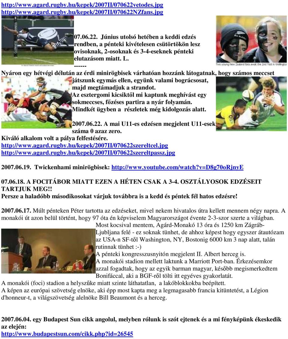 Az esztergomi kicsiktıl mi kaptunk meghívást egy sokmeccses, fızéses partira a nyár folyamán. Mindkét ügyben a részletek még kidolgozás alatt. 2007.06.22.