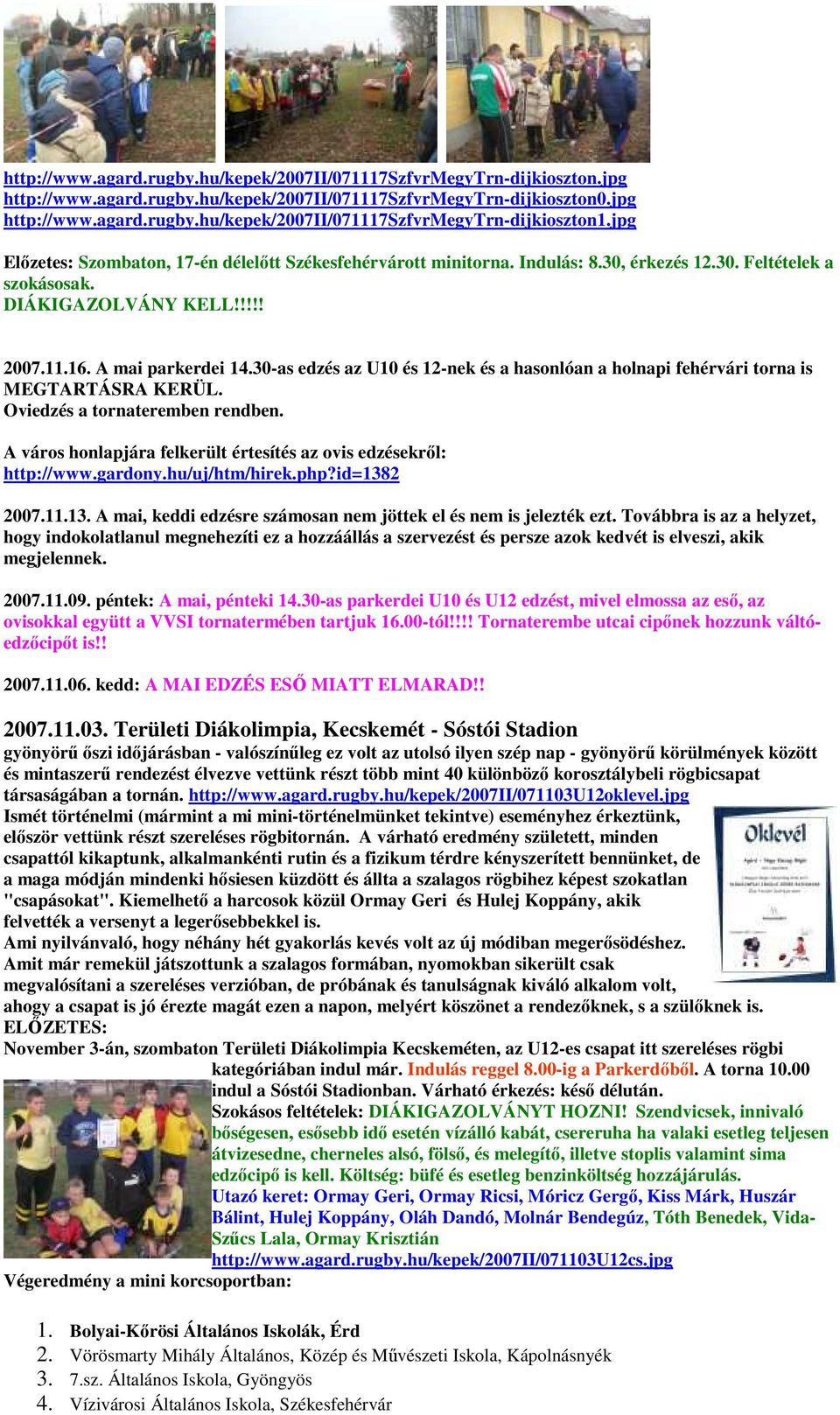 30-as edzés az U10 és 12-nek és a hasonlóan a holnapi fehérvári torna is MEGTARTÁSRA KERÜL. Oviedzés a tornateremben rendben. A város honlapjára felkerült értesítés az ovis edzésekrıl: http://www.