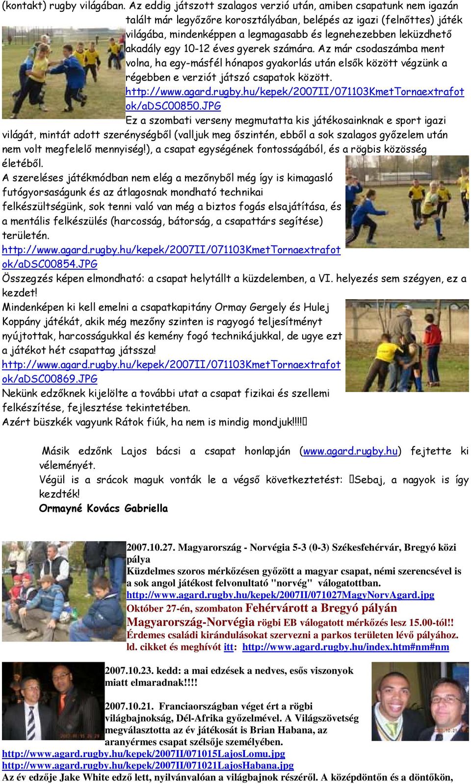 leküzdhetı akadály egy 10-12 éves gyerek számára. Az már csodaszámba ment volna, ha egy-másfél hónapos gyakorlás után elsık között végzünk a régebben e verziót játszó csapatok között. ok/adsc00850.