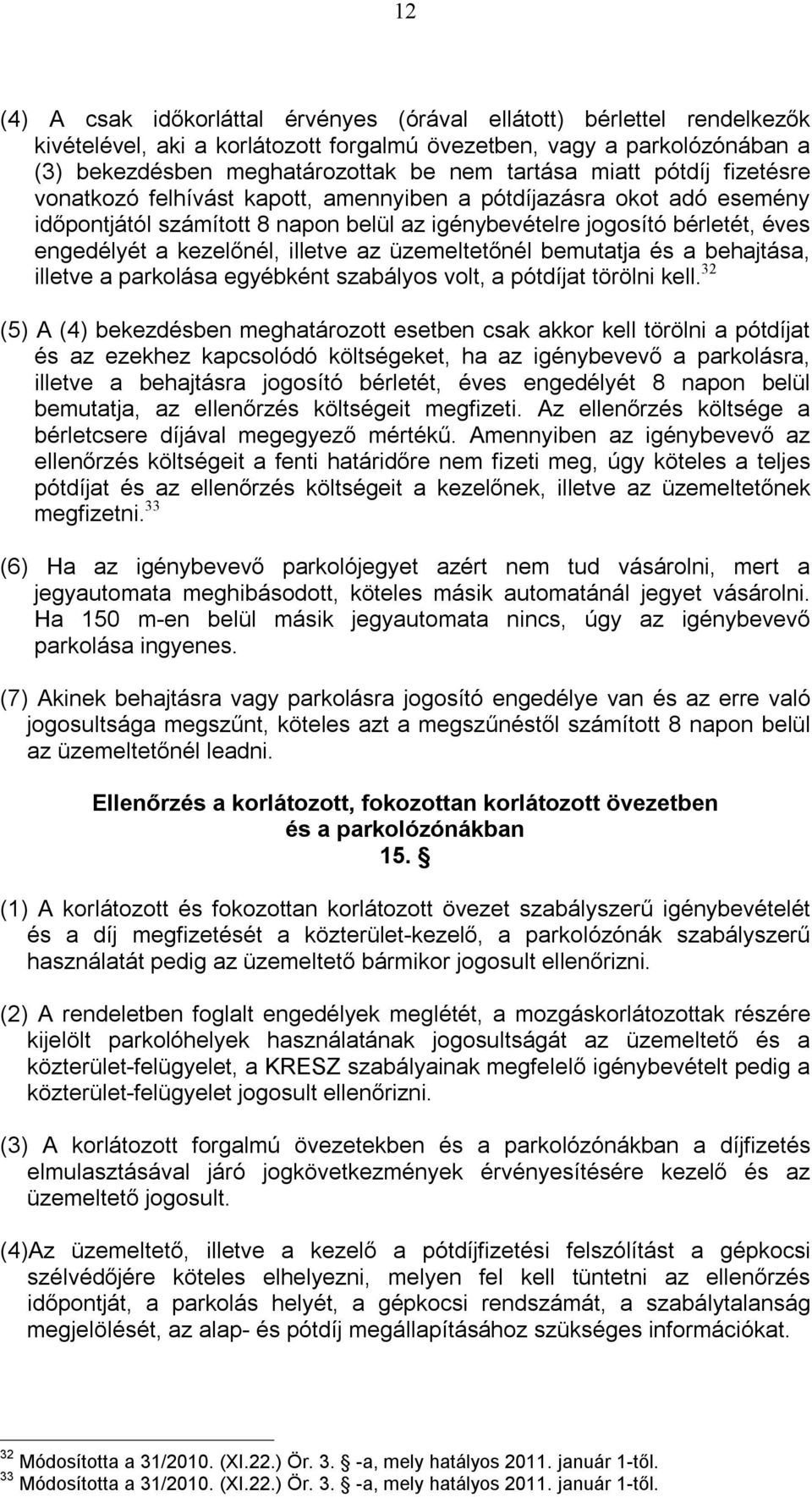 illetve az üzemeltetőnél bemutatja és a behajtása, illetve a parkolása egyébként szabályos volt, a pótdíjat törölni kell.