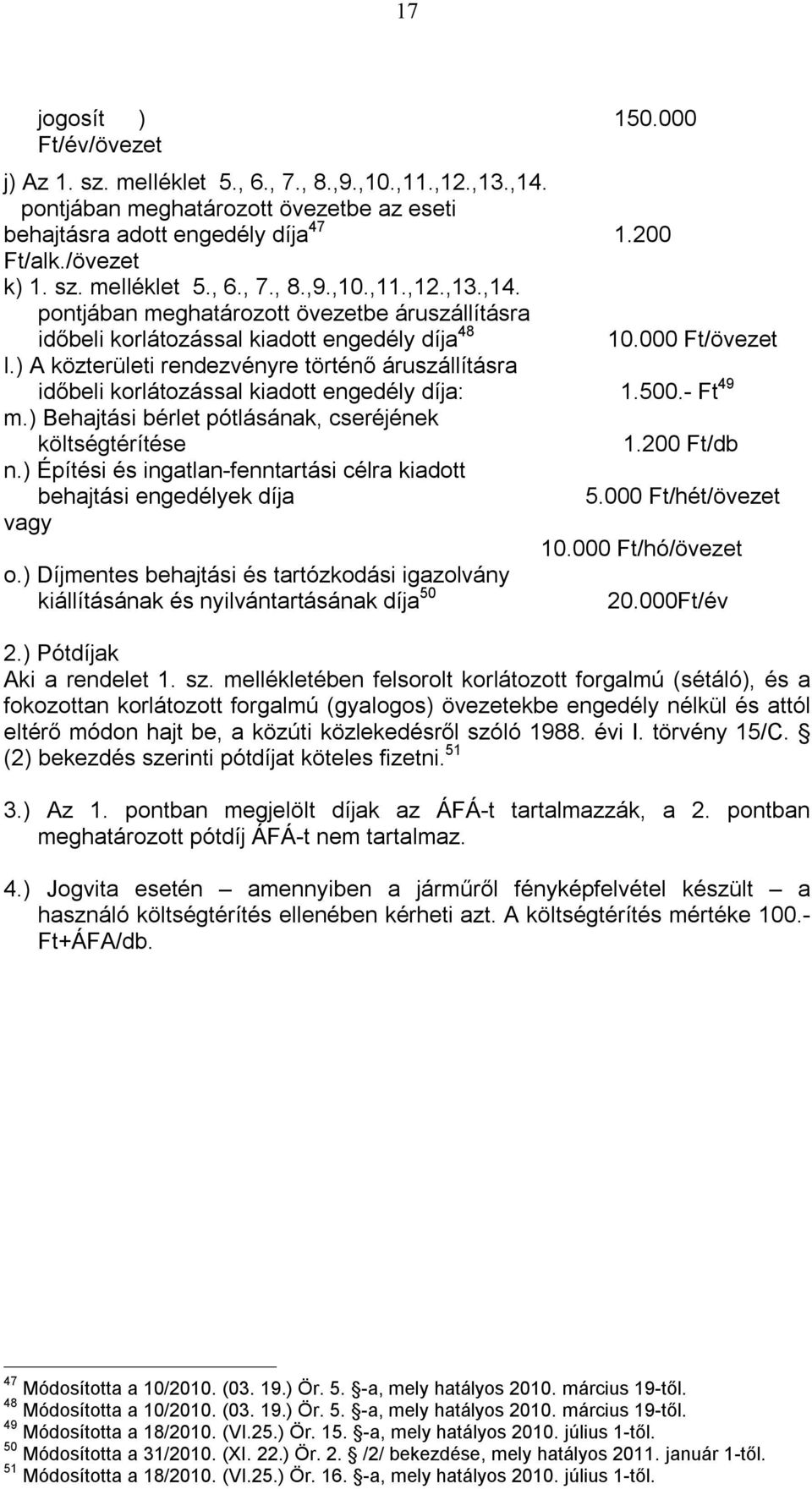 ) A közterületi rendezvényre történő áruszállításra időbeli korlátozással kiadott engedély díja: 1.500.- Ft 49 m.) Behajtási bérlet pótlásának, cseréjének költségtérítése 1.200 Ft/db n.