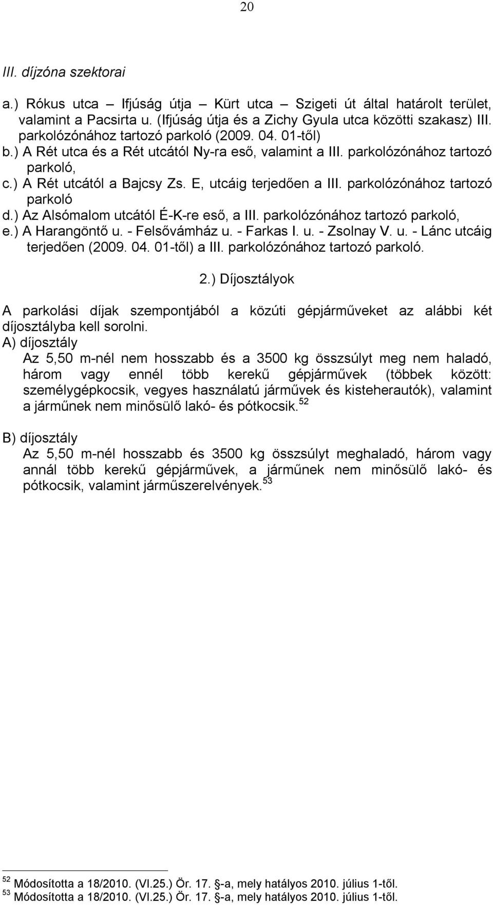 parkolózónához tartozó parkoló d.) Az Alsómalom utcától É-K-re eső, a III. parkolózónához tartozó parkoló, e.) A Harangöntő u. - Felsővámház u. - Farkas I. u. - Zsolnay V. u. - Lánc utcáig terjedően (2009.