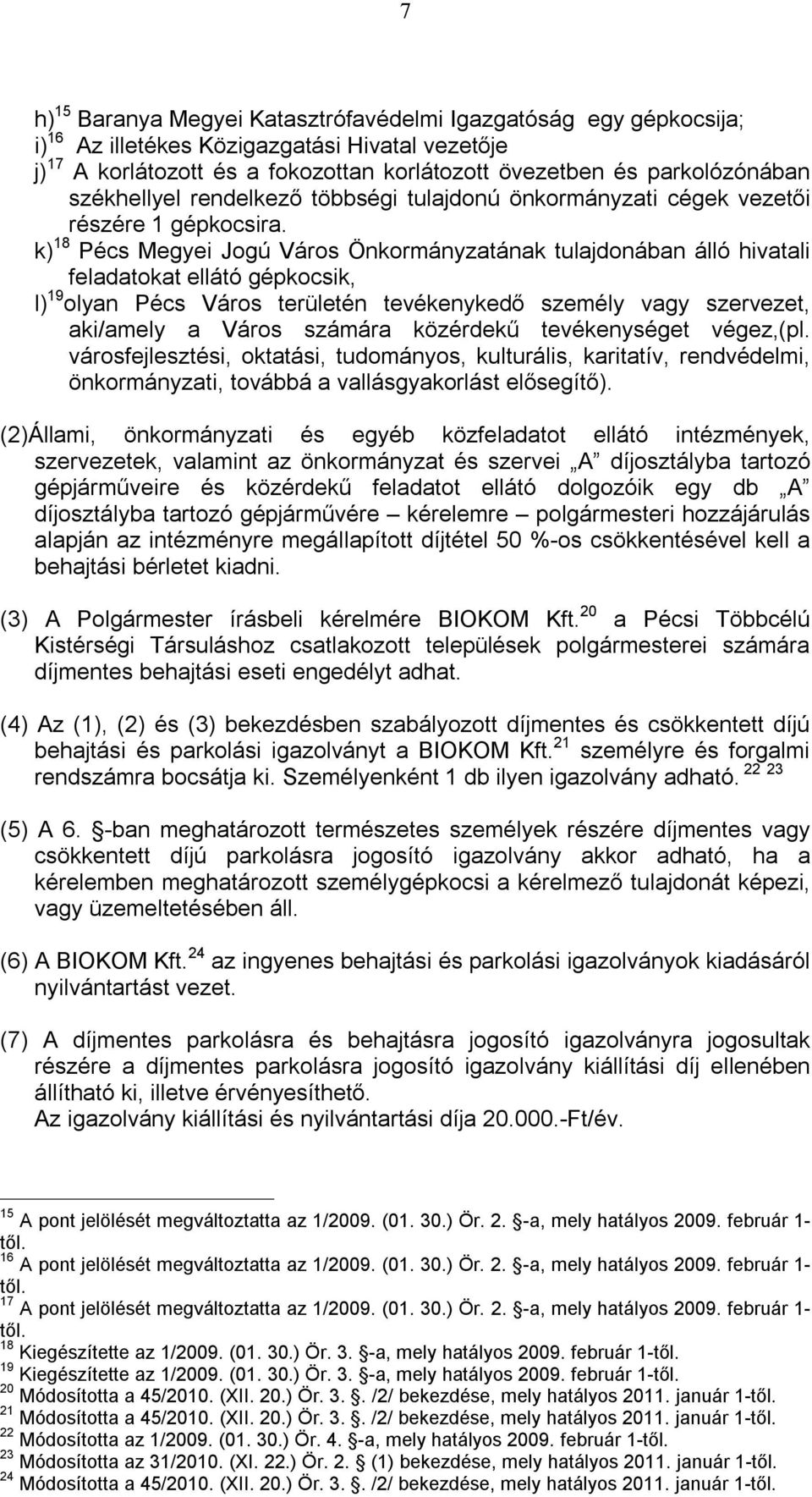 k) 18 Pécs Megyei Jogú Város Önkormányzatának tulajdonában álló hivatali feladatokat ellátó gépkocsik, l) 19 olyan Pécs Város területén tevékenykedő személy vagy szervezet, aki/amely a Város számára
