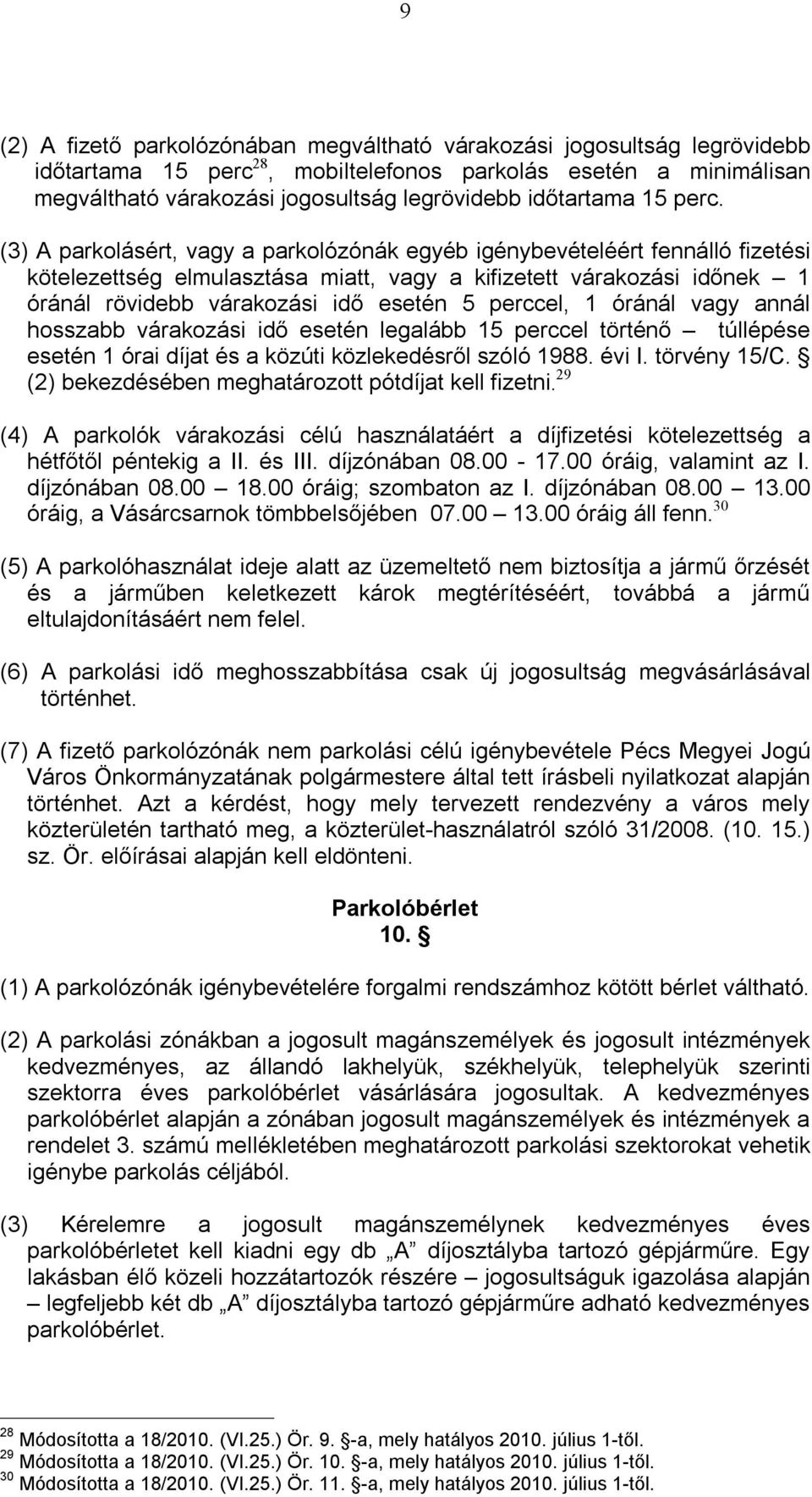 (3) A parkolásért, vagy a parkolózónák egyéb igénybevételéért fennálló fizetési kötelezettség elmulasztása miatt, vagy a kifizetett várakozási időnek 1 óránál rövidebb várakozási idő esetén 5