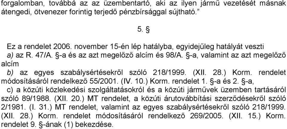 ) Korm. rendelet módosításáról rendelkező 55/2001. (IV. 10.) Korm. rendelet 1. -a és 2. -a, c) a közúti közlekedési szolgáltatásokról és a közúti járművek üzemben tartásáról szóló 89/1988. (XII. 20.