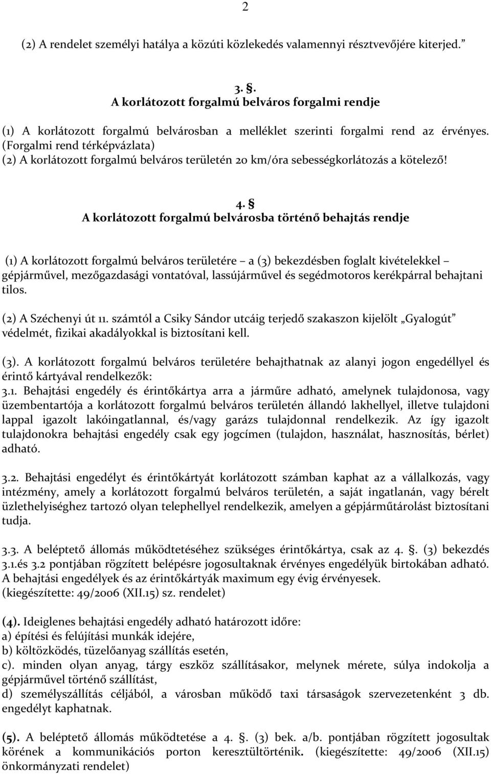 (Forgalmi rend térképvázlata) (2) A korlátozott forgalmú belváros területén 20 km/óra sebességkorlátozás a kötelező! 4.