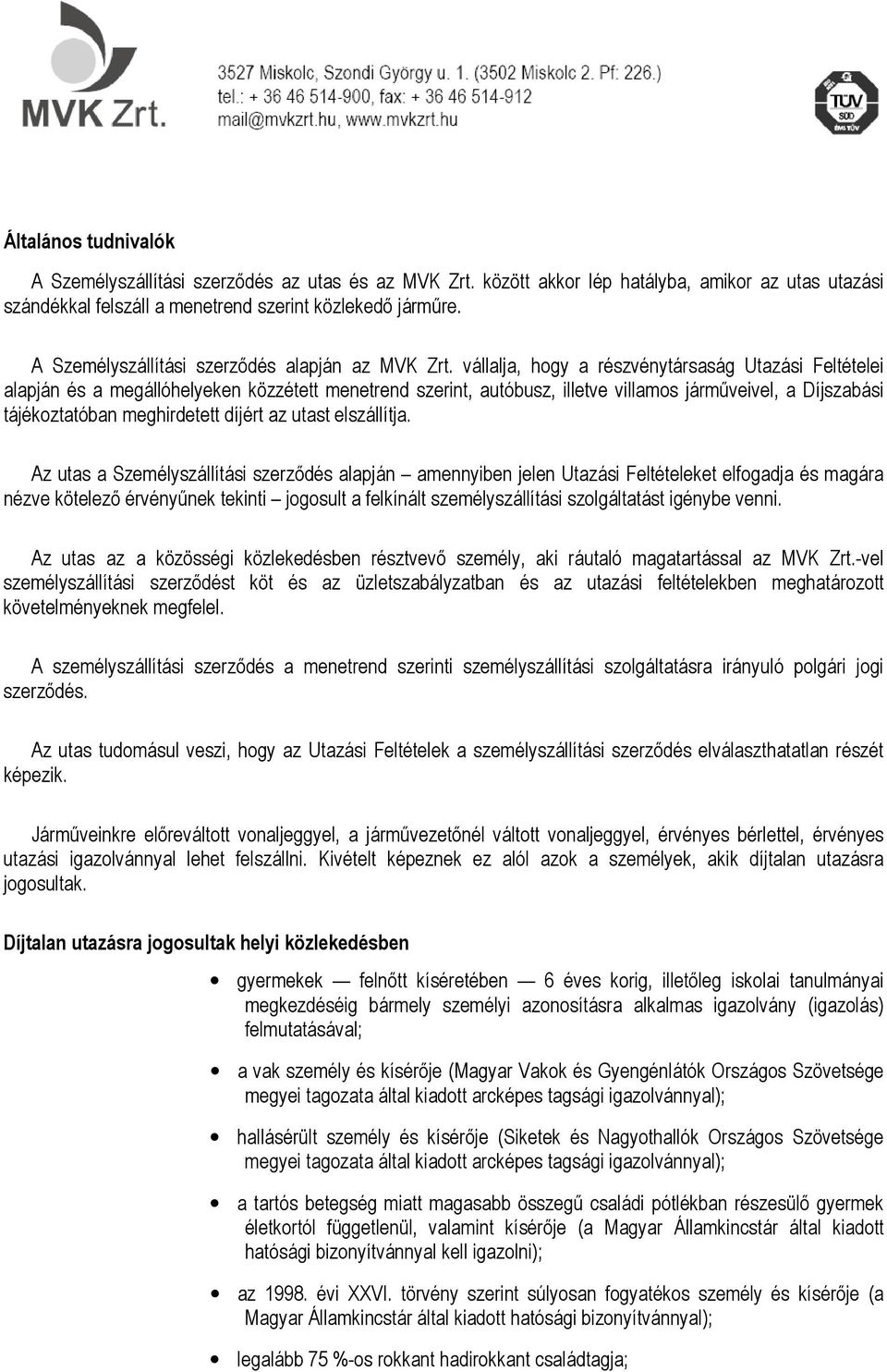 vállalja, hogy a részvénytársaság Utazási Feltételei alapján és a megállóhelyeken közzétett menetrend szerint, autóbusz, illetve villamos járműveivel, a Díjszabási tájékoztatóban meghirdetett díjért