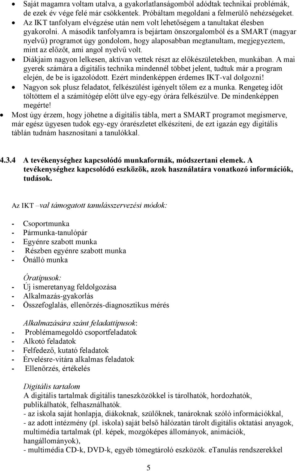 A második tanfolyamra is bejártam önszorgalomból és a SMART (magyar nyelvű) programot úgy gondolom, hogy alaposabban megtanultam, megjegyeztem, mint az előzőt, ami angol nyelvű volt.