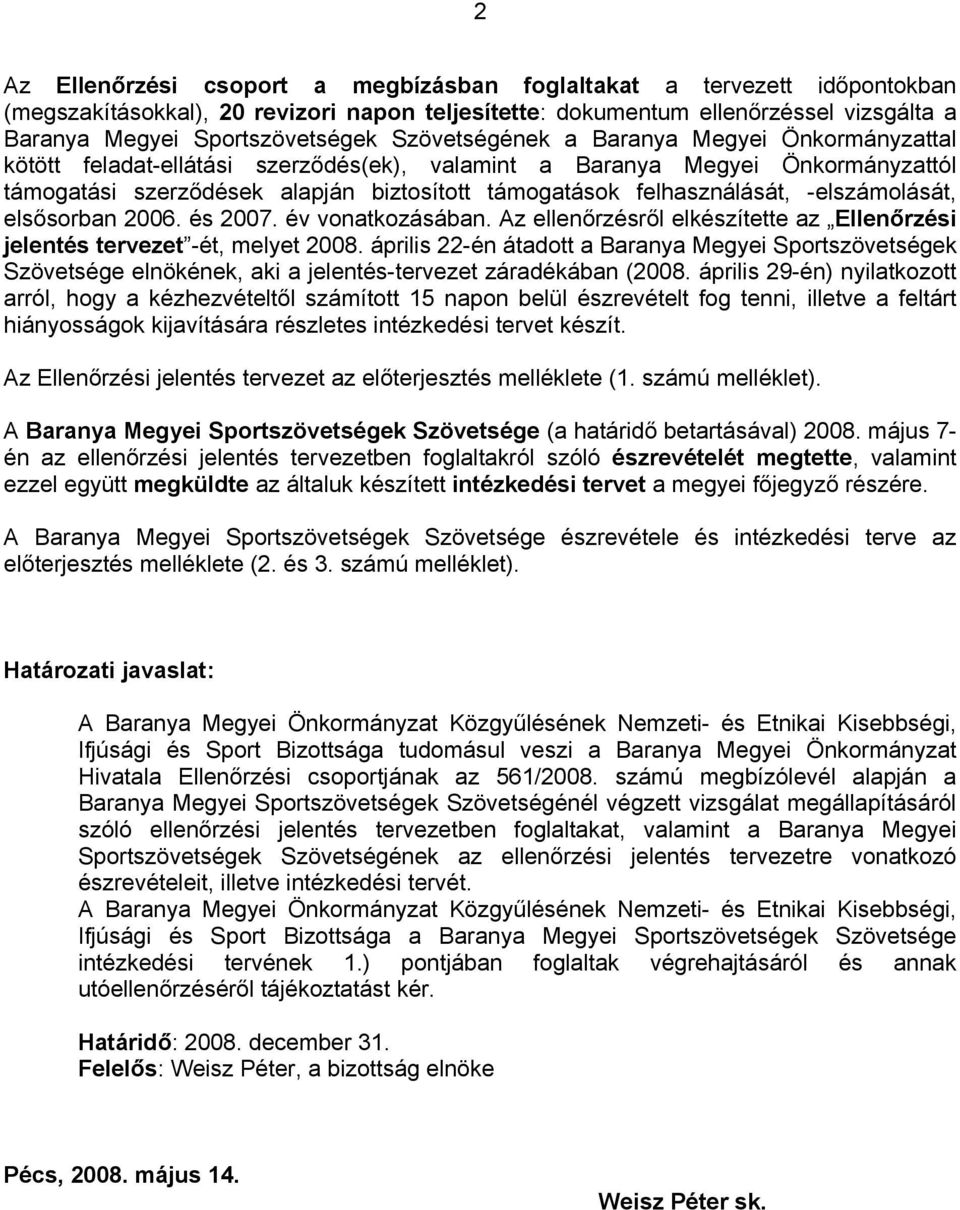 -elszámolását, elsősorban 2006. és 2007. év vonatkozásában. Az ellenőrzésről elkészítette az Ellenőrzési jelentés tervezet -ét, melyet 2008.