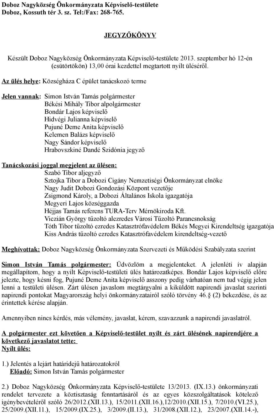 Az ülés helye: Községháza C épület tanácskozó terme Jelen vannak: Simon István Tamás polgármester Békési Mihály Tibor alpolgármester Bondár Lajos képviselő Hidvégi Julianna képviselő Pujuné Deme