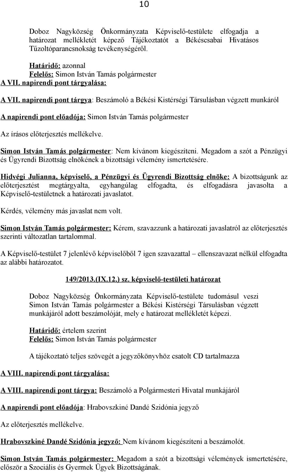 Megadom a szót a Pénzügyi és Ügyrendi Bizottság elnökének a bizottsági vélemény ismertetésére.