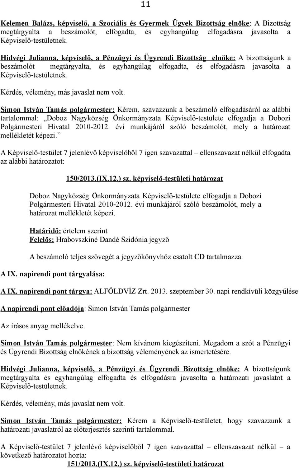 Simon István Tamás polgármester: Kérem, szavazzunk a beszámoló elfogadásáról az alábbi tartalommal: Doboz Nagyközség Önkormányzata Képviselő-testülete elfogadja a Dobozi Polgármesteri Hivatal