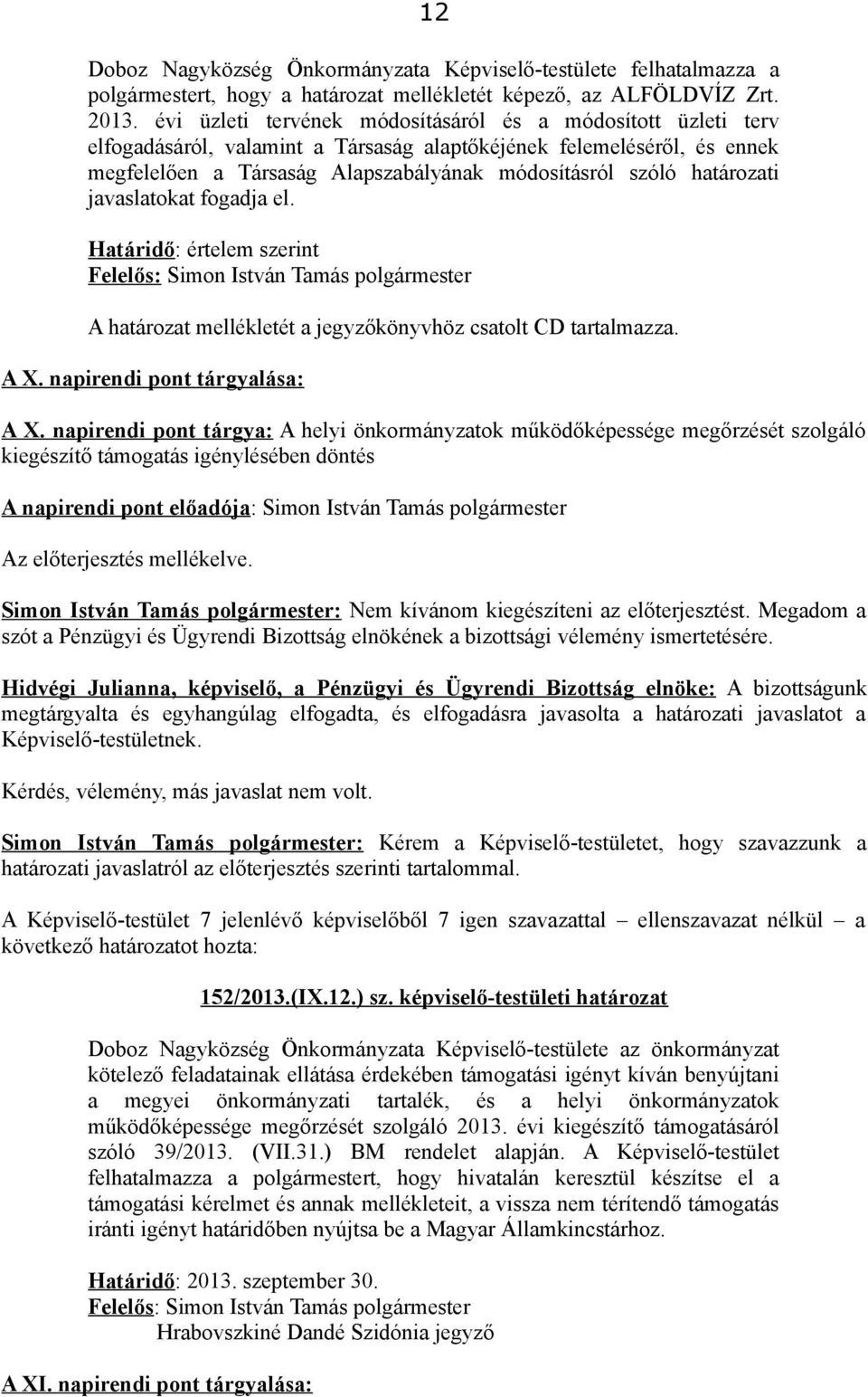 határozati javaslatokat fogadja el. A határozat mellékletét a jegyzőkönyvhöz csatolt CD tartalmazza. A X. napirendi pont tárgyalása: A X.