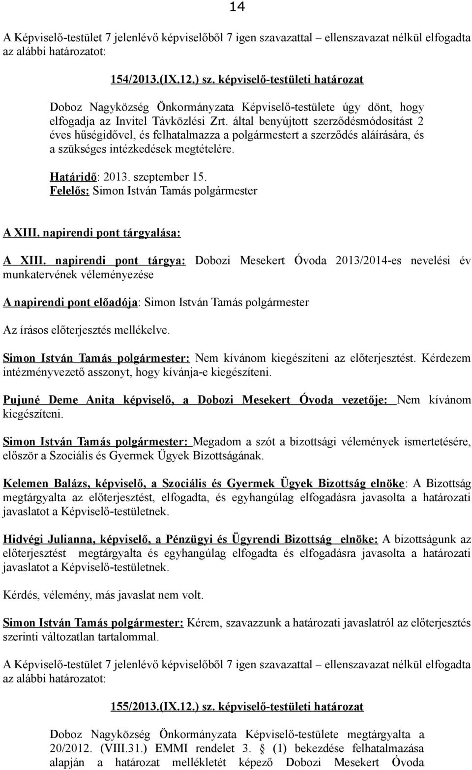 által benyújtott szerződésmódosítást 2 éves hűségidővel, és felhatalmazza a polgármestert a szerződés aláírására, és a szükséges intézkedések megtételére. Határidő: 2013. szeptember 15. A XIII.