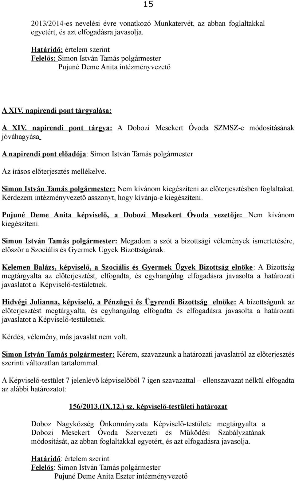 Kérdezem intézményvezető asszonyt, hogy kívánja-e kiegészíteni. Pujuné Deme Anita képviselő, a Dobozi Mesekert Óvoda vezetője: Nem kívánom kiegészíteni.