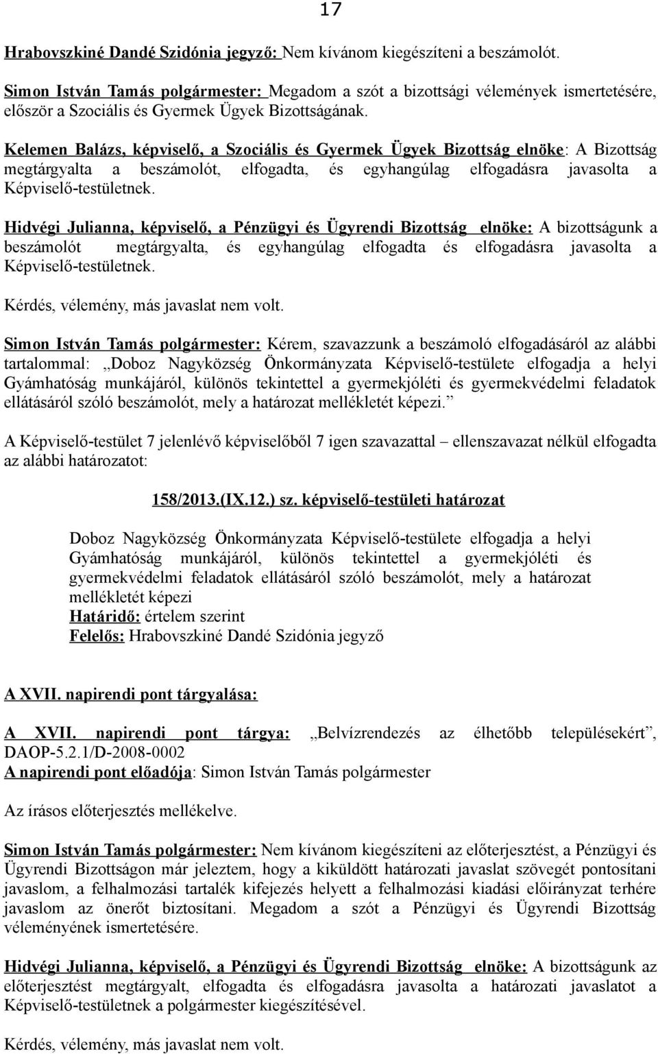 Kelemen Balázs, képviselő, a Szociális és Gyermek Ügyek Bizottság elnöke: A Bizottság megtárgyalta a beszámolót, elfogadta, és egyhangúlag elfogadásra javasolta a Képviselő-testületnek.