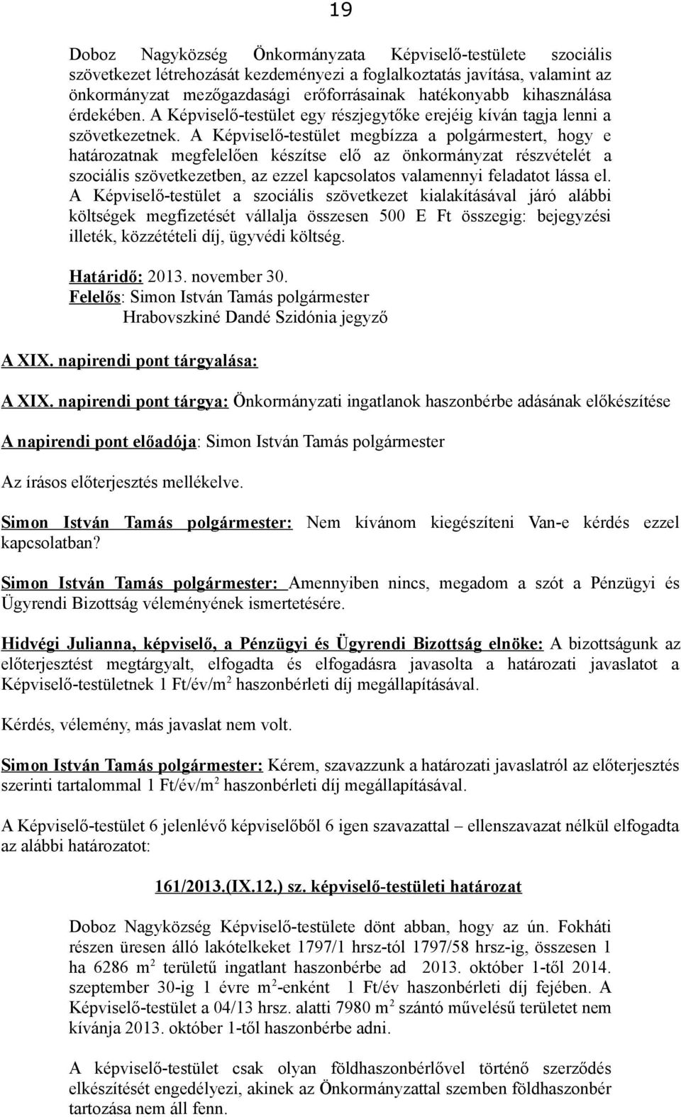 A Képviselő-testület megbízza a polgármestert, hogy e határozatnak megfelelően készítse elő az önkormányzat részvételét a szociális szövetkezetben, az ezzel kapcsolatos valamennyi feladatot lássa el.