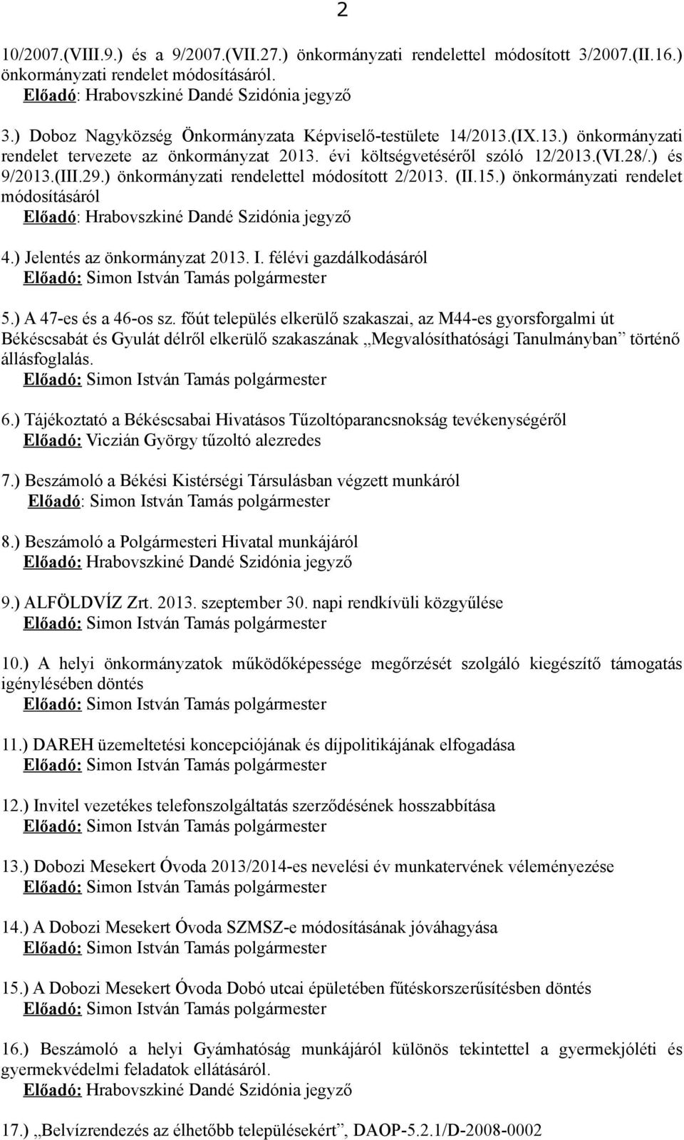 ) önkormányzati rendelettel módosított 2/2013. (II.15.) önkormányzati rendelet módosításáról Előadó: Hrabovszkiné Dandé Szidónia jegyző 4.) Jelentés az önkormányzat 2013. I. félévi gazdálkodásáról 5.