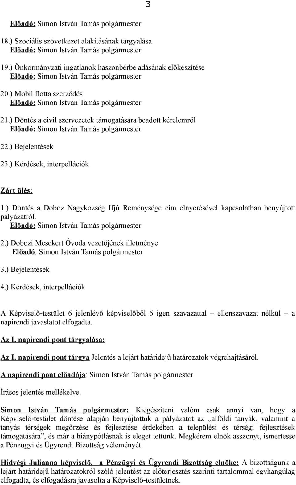 ) Döntés a Doboz Nagyközség Ifjú Reménysége cím elnyerésével kapcsolatban benyújtott pályázatról. 2.) Dobozi Mesekert Óvoda vezetőjének illetménye 3.) Bejelentések 4.