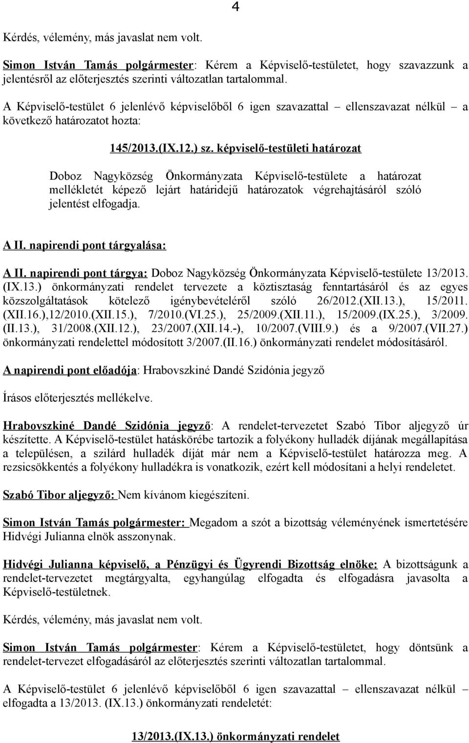 képviselő-testületi határozat Doboz Nagyközség Önkormányzata Képviselő-testülete a határozat mellékletét képező lejárt határidejű határozatok végrehajtásáról szóló jelentést elfogadja. A II.