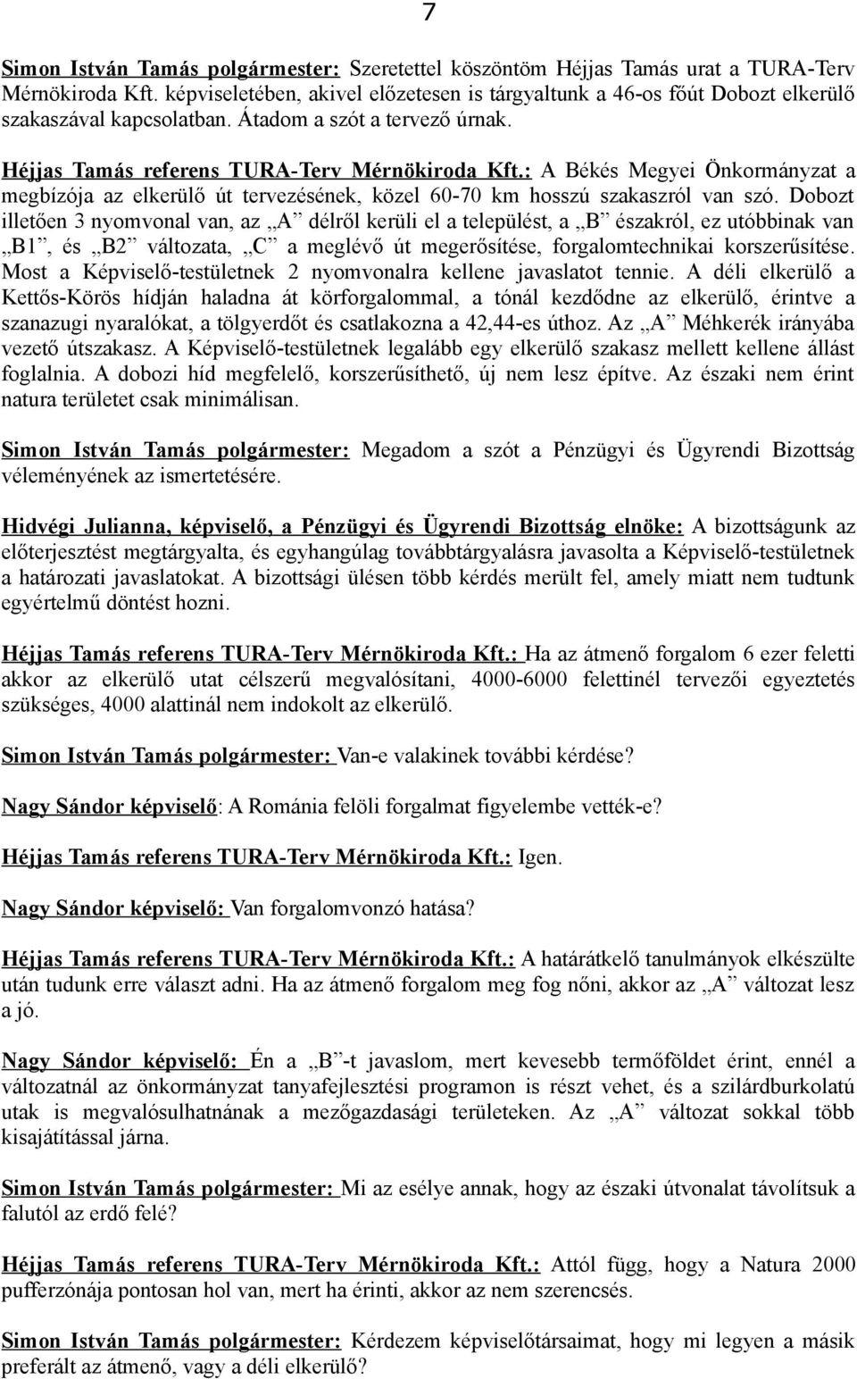 : A Békés Megyei Önkormányzat a megbízója az elkerülő út tervezésének, közel 60-70 km hosszú szakaszról van szó.