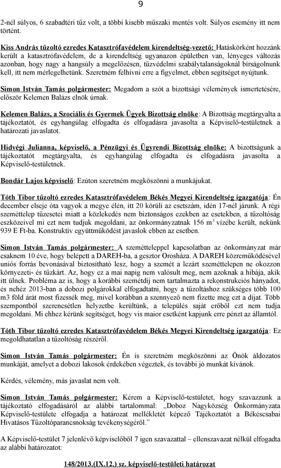 hangsúly a megelőzésen, tűzvédelmi szabálytalanságoknál bírságolnunk kell, itt nem mérlegelhetünk. Szeretném felhívni erre a figyelmet, ebben segítséget nyújtunk.