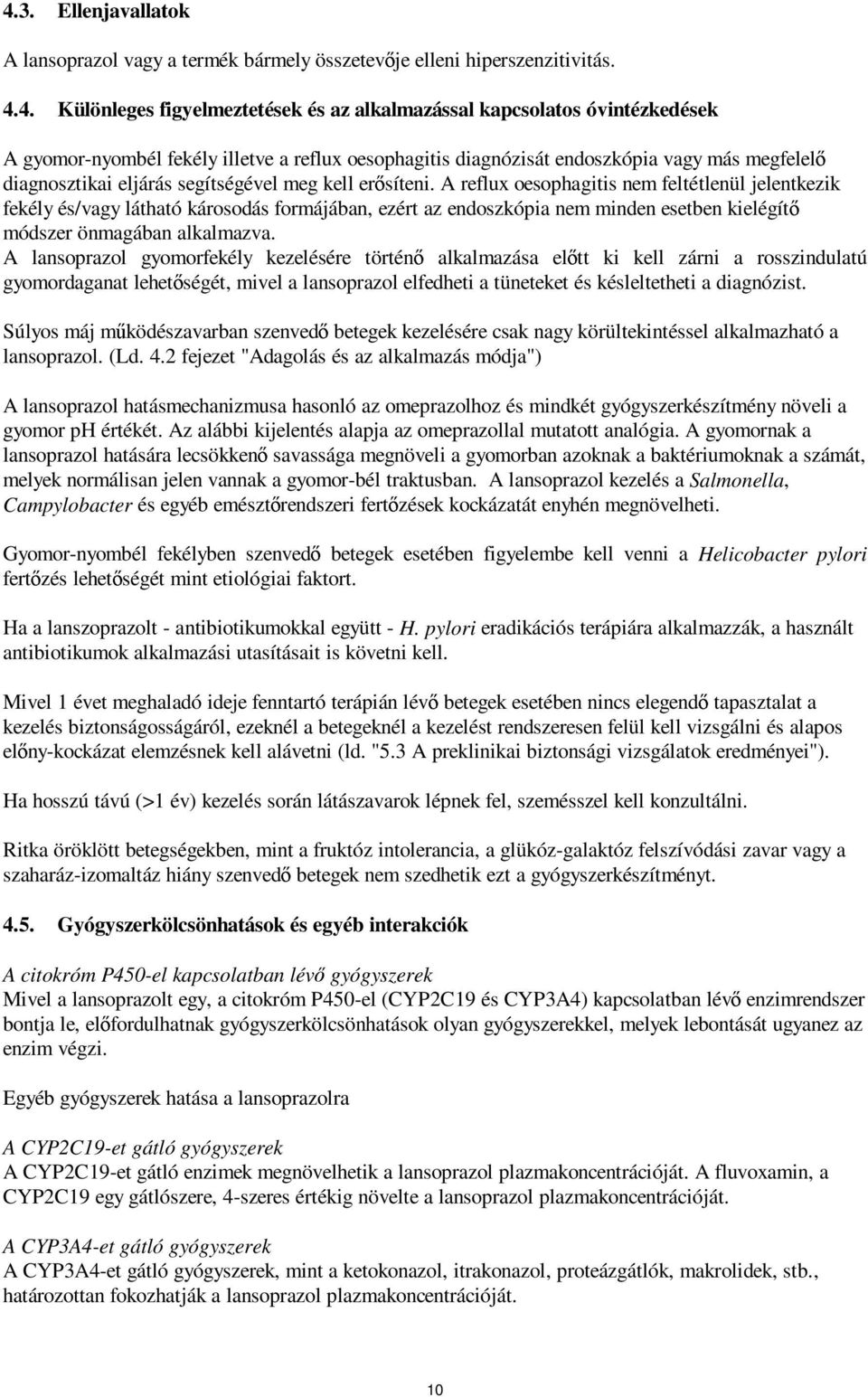 A reflux oesophagitis nem feltétlenül jelentkezik fekély és/vagy látható károsodás formájában, ezért az endoszkópia nem minden esetben kielégítő módszer önmagában alkalmazva.