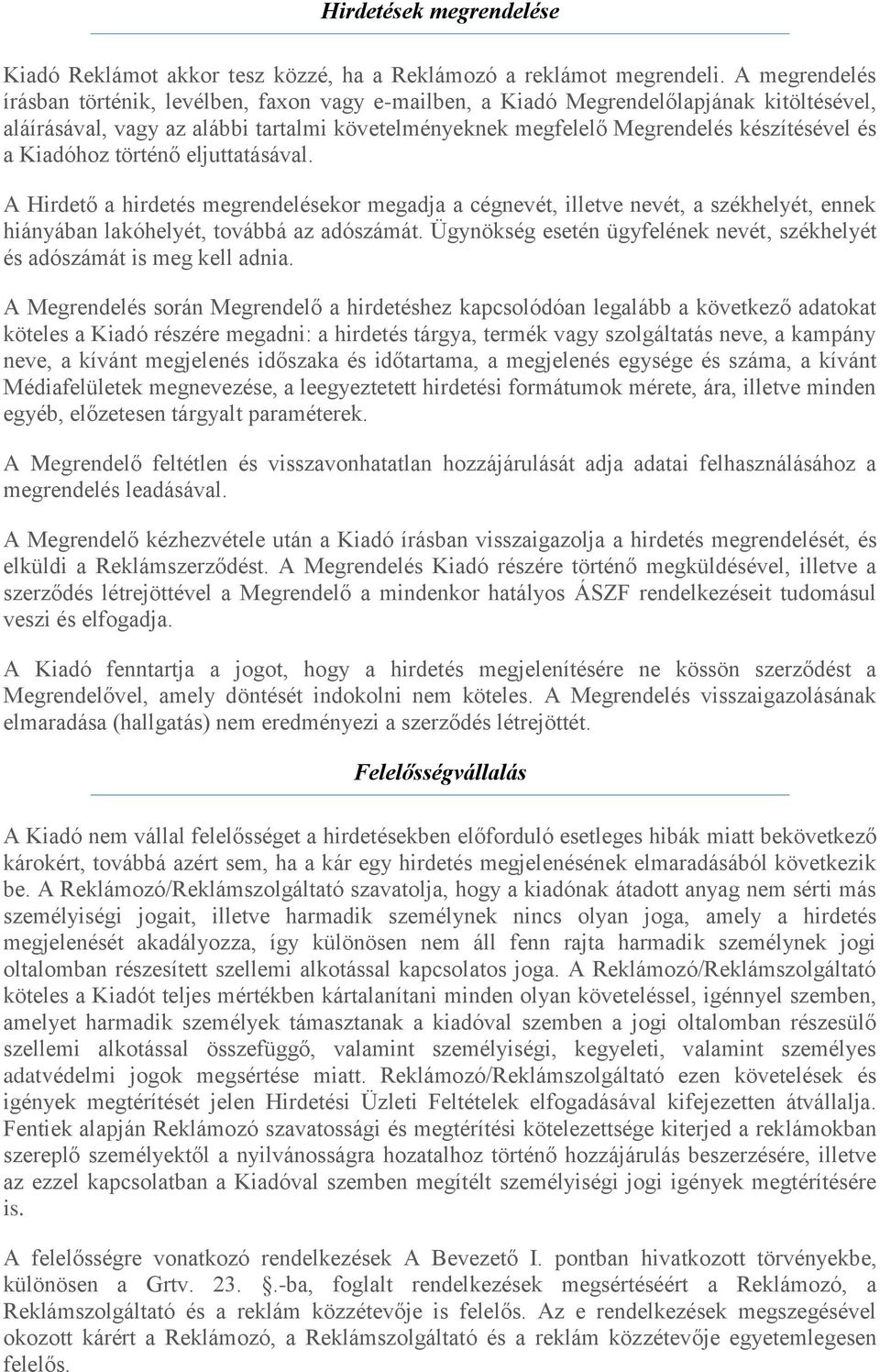Kiadóhoz történő eljuttatásával. A Hirdető a hirdetés megrendelésekor megadja a cégnevét, illetve nevét, a székhelyét, ennek hiányában lakóhelyét, továbbá az adószámát.