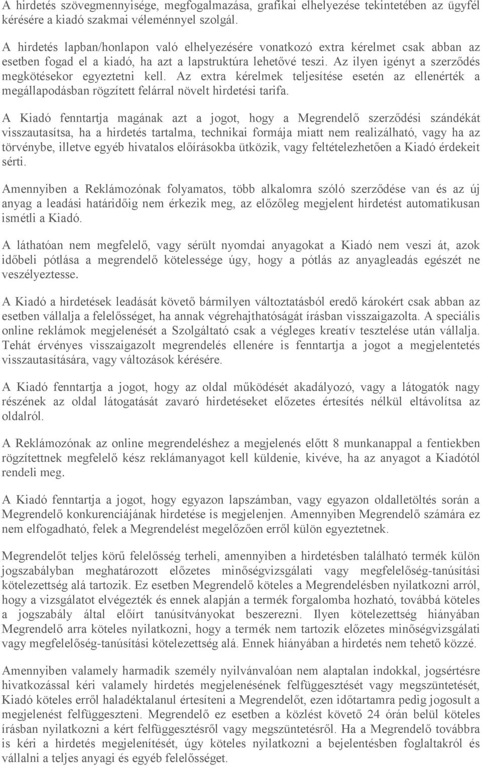Az ilyen igényt a szerződés megkötésekor egyeztetni kell. Az extra kérelmek teljesítése esetén az ellenérték a megállapodásban rögzített felárral növelt hirdetési tarifa.