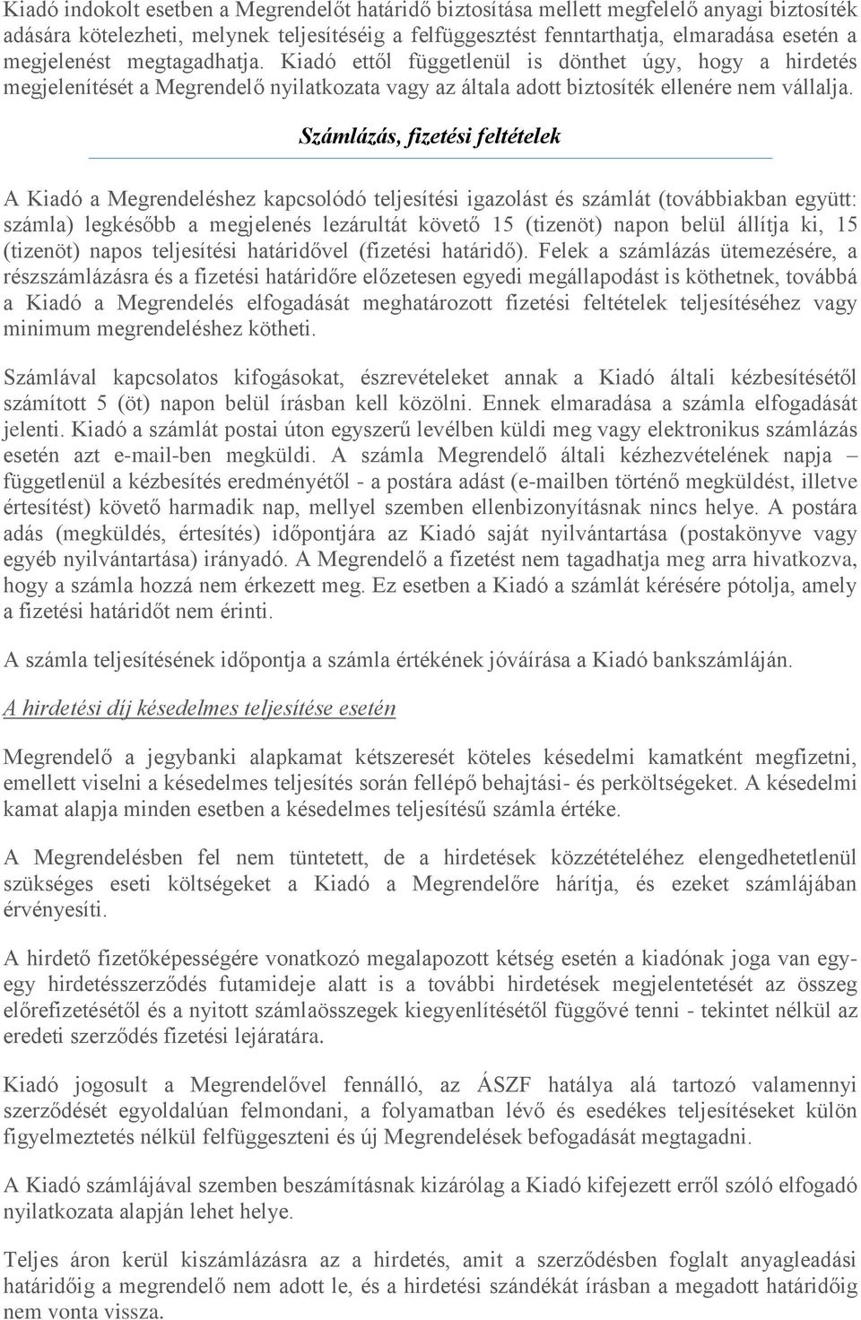 Számlázás, fizetési feltételek A Kiadó a Megrendeléshez kapcsolódó teljesítési igazolást és számlát (továbbiakban együtt: számla) legkésőbb a megjelenés lezárultát követő 15 (tizenöt) napon belül