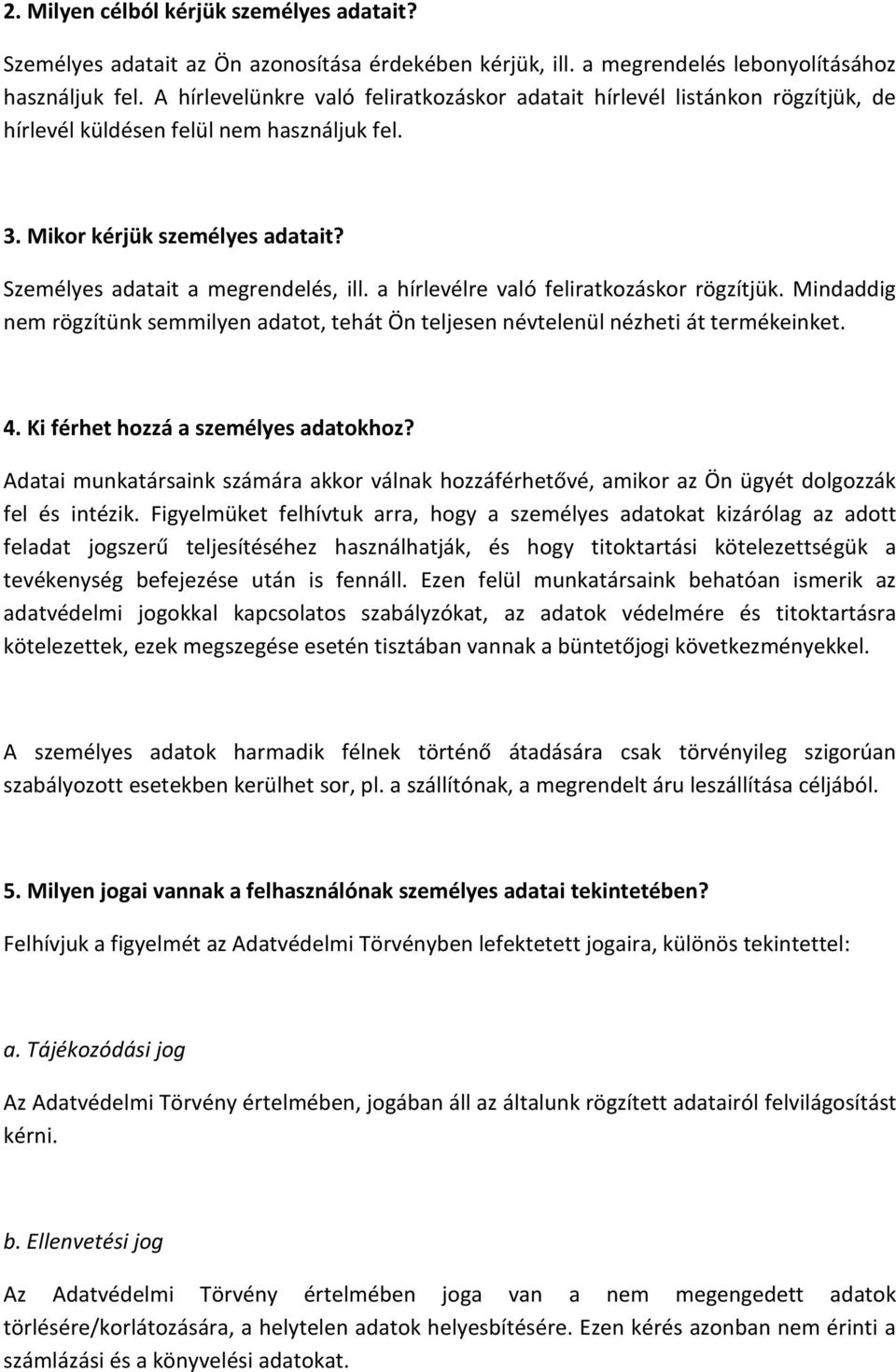 a hírlevélre való feliratkozáskor rögzítjük. Mindaddig nem rögzítünk semmilyen adatot, tehát Ön teljesen névtelenül nézheti át termékeinket. 4. Ki férhet hozzá a személyes adatokhoz?