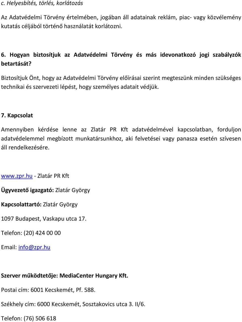 Biztosítjuk Önt, hogy az Adatvédelmi Törvény előírásai szerint megteszünk minden szükséges technikai és szervezeti lépést, hogy személyes adatait védjük. 7.