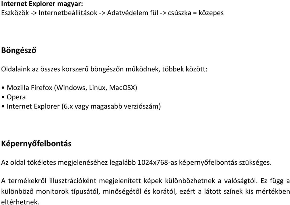 x vagy magasabb verziószám) Képernyőfelbontás Az oldal tökéletes megjelenéséhez legalább 1024x768-as képernyőfelbontás szükséges.