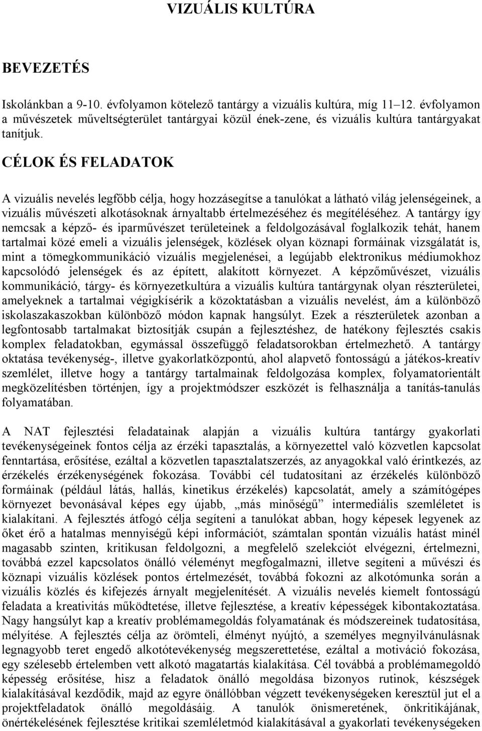 CÉLOK ÉS FELADATOK A vizuális nevelés legfőbb célja, hogy hozzásegítse a tanulókat a látható világ jelenségeinek, a vizuális művészeti alkotásoknak árnyaltabb értelmezéséhez és megítéléséhez.