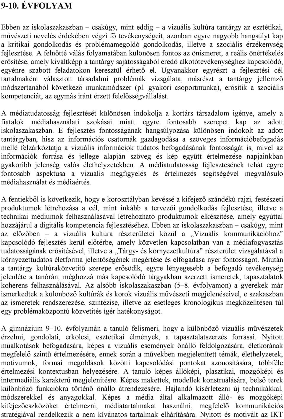 A felnőtté válás folyamatában különösen fontos az önismeret, a reális önértékelés erősítése, amely kiváltképp a tantárgy sajátosságából eredő alkotótevékenységhez kapcsolódó, egyénre szabott