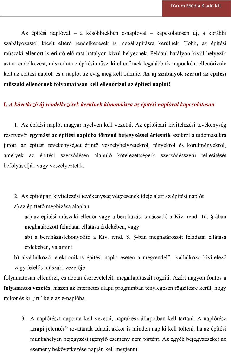 Például hatályon kívül helyezik azt a rendelkezést, miszerint az építési műszaki ellenőrnek legalább tíz naponként ellenőriznie kell az építési naplót, és a naplót tíz évig meg kell őriznie.