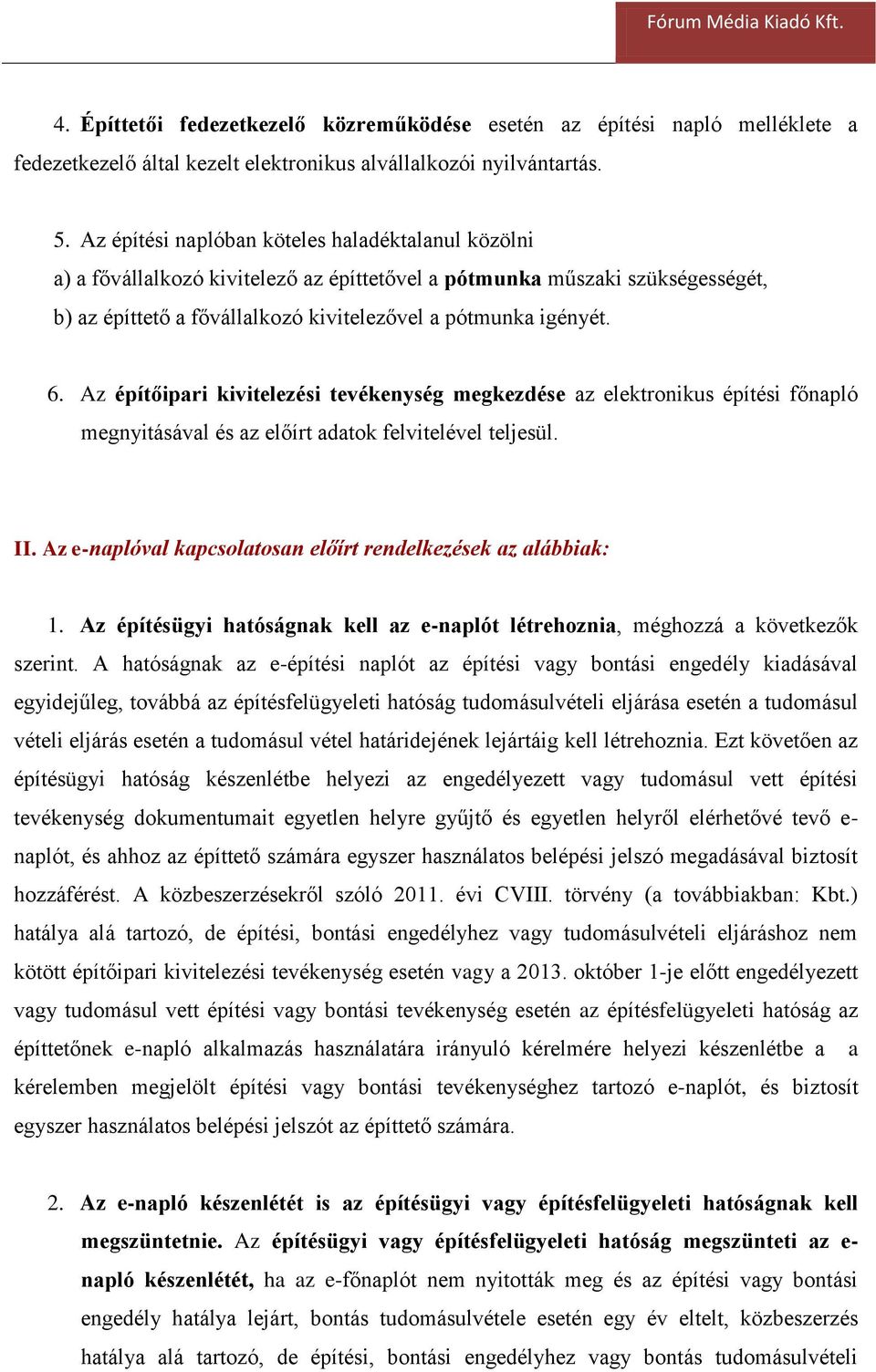 Az építőipari kivitelezési tevékenység megkezdése az elektronikus építési főnapló megnyitásával és az előírt adatok felvitelével teljesül. II.