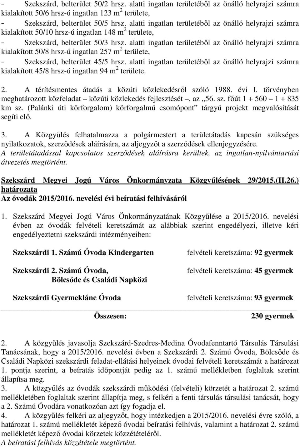 alatti ingatlan területébıl az önálló helyrajzi számra kialakított 50/8 hrsz-ú ingatlan 257 m 2 területe, - Szekszárd, belterület 45/5 hrsz.