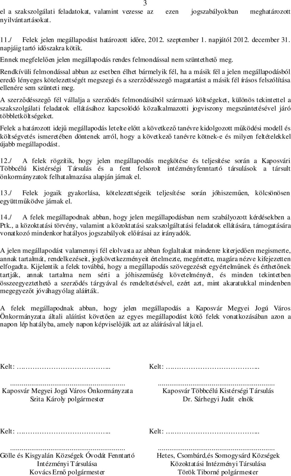 Rendkívüli felmondással abban az esetben élhet bármelyik fél, ha a másik fél a jelen megállapodásból eredő lényeges kötelezettségét megszegi és a szerződésszegő magatartást a másik fél írásos