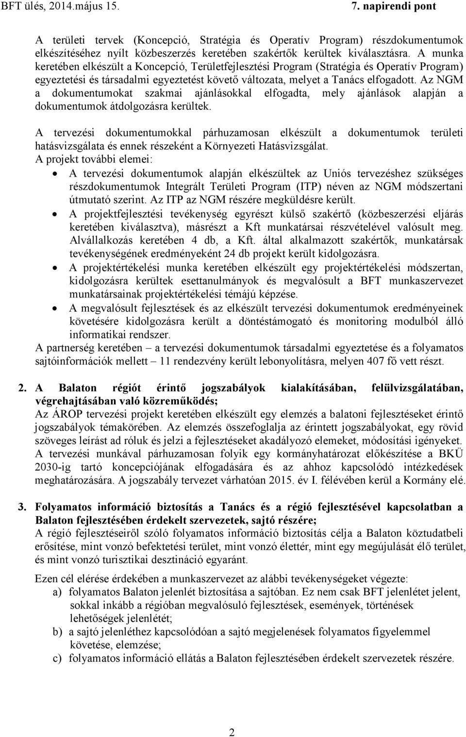 Az NGM a dokumentumokat szakmai ajánlásokkal elfogadta, mely ajánlások alapján a dokumentumok átdolgozásra kerültek.