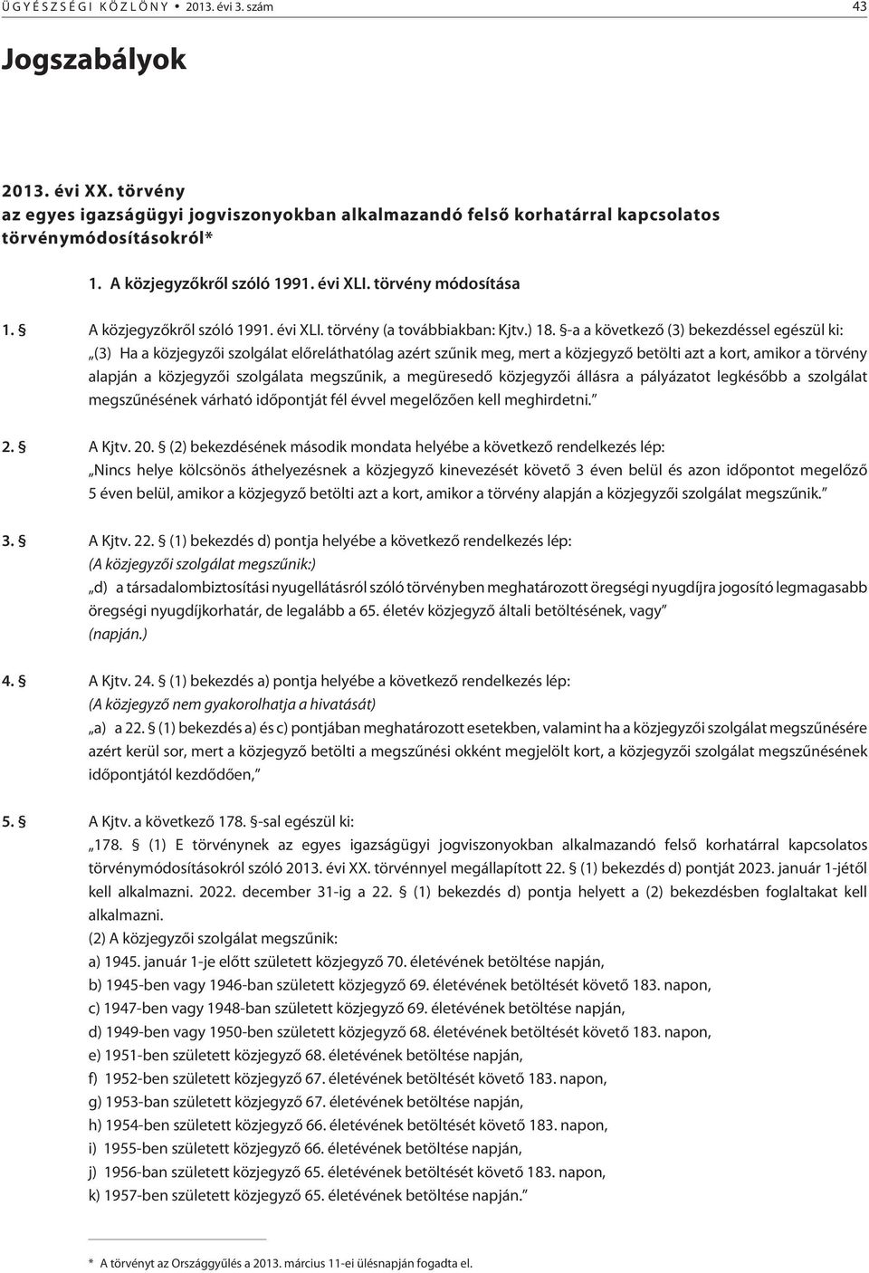 -a a következõ (3) bekezdéssel egészül ki: (3) Ha a közjegyzõi szolgálat elõreláthatólag azért szûnik meg, mert a közjegyzõ betölti azt a kort, amikor a törvény alapján a közjegyzõi szolgálata