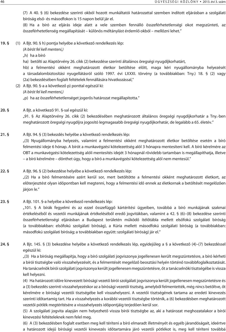 (8) Ha a bíró az eljárás ideje alatt a vele szemben fennálló összeférhetetlenségi okot megszünteti, az összeférhetetlenség megállapítását különös méltánylást érdemlõ okból mellõzni lehet. 19.