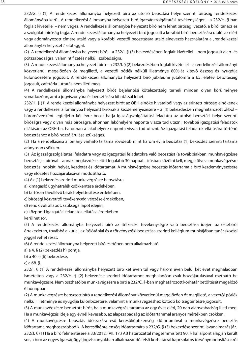 A rendelkezési állományba helyezett bíró nem lehet bírósági vezetõ, a bírói tanács és a szolgálati bíróság tagja.