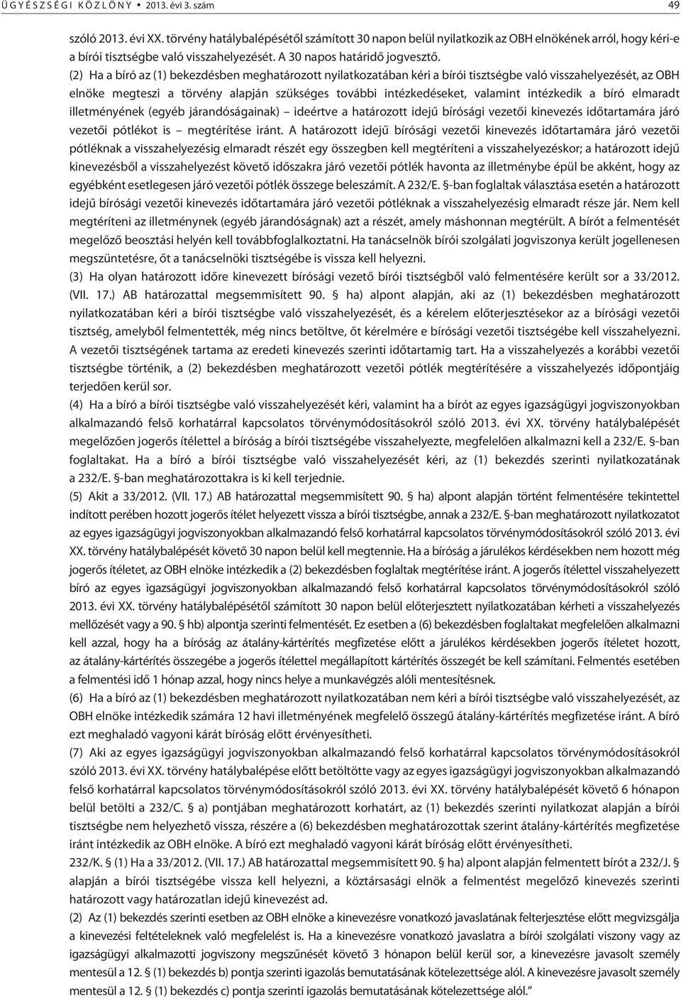 (2) Ha a bíró az (1) bekezdésben meghatározott nyilatkozatában kéri a bírói tisztségbe való visszahelyezését, az OBH elnöke megteszi a törvény alapján szükséges további intézkedéseket, valamint