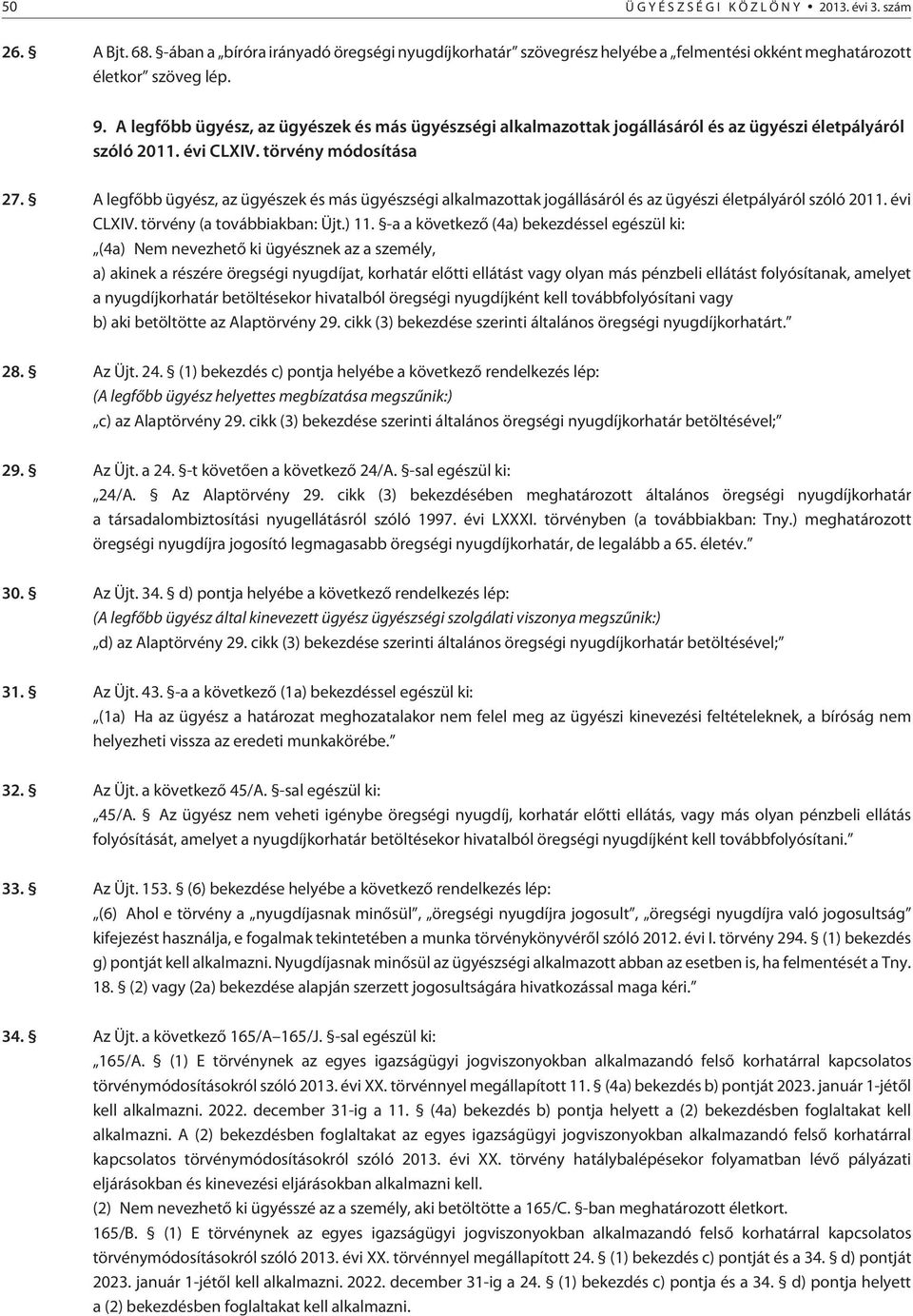 A legfõbb ügyész, az ügyészek és más ügyészségi alkalmazottak jogállásáról és az ügyészi életpályáról szóló 2011. évi CLXIV. törvény (a továbbiakban: Üjt.) 11.